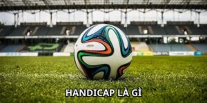 Handicap Là Gì? Giải Thích Kèo Chấp Cho Người Mới Tại 7M