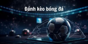 Kèo Thơm Bóng Đá - Cược Liền Tay Nhận Ngay Khoản Tiền Khủng